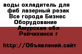 воды охладитель для 1kw фиб лазерный резак - Все города Бизнес » Оборудование   . Амурская обл.,Райчихинск г.